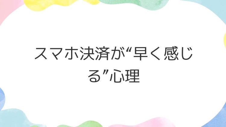 スマホ決済が“早く感じる”心理